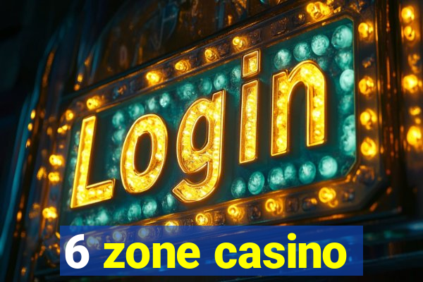 6 zone casino